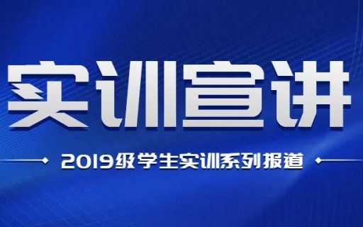 2019级实训系列报道之实训宣讲丨打破知识的边界,在实践中感知热爱!